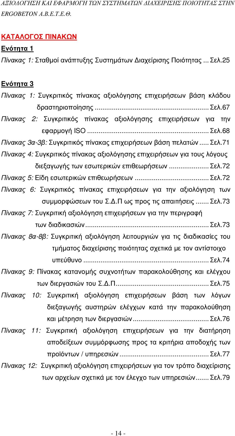 .. Σελ.72 Πίνακας 6: Συγκριτικός πίνακας επιχειρήσεων για την αξιολόγηση των συµµορφώσεων του Σ..Π ως προς τις απαιτήσεις... Σελ.73 Πίνακας 7: Συγκριτική αξιολόγηση επιχειρήσεων για την περιγραφή των διαδικασιών.