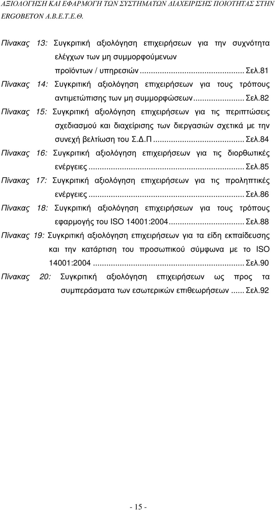 82 Πίνακας 15: Συγκριτική αξιολόγηση επιχειρήσεων για τις περιπτώσεις σχεδιασµού και διαχείρισης των διεργασιών σχετικά µε την συνεχή βελτίωση του Σ..Π... Σελ.