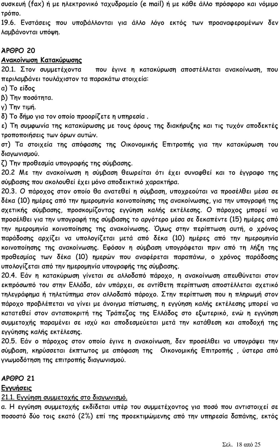 δ) Το δήµο για τον οποίο προορίζετε η υπηρεσία. ε) Τη συµφωνία της κατακύρωσης µε τους όρους της διακήρυξης και τις τυχόν αποδεκτές τροποποιήσεις των όρων αυτών.