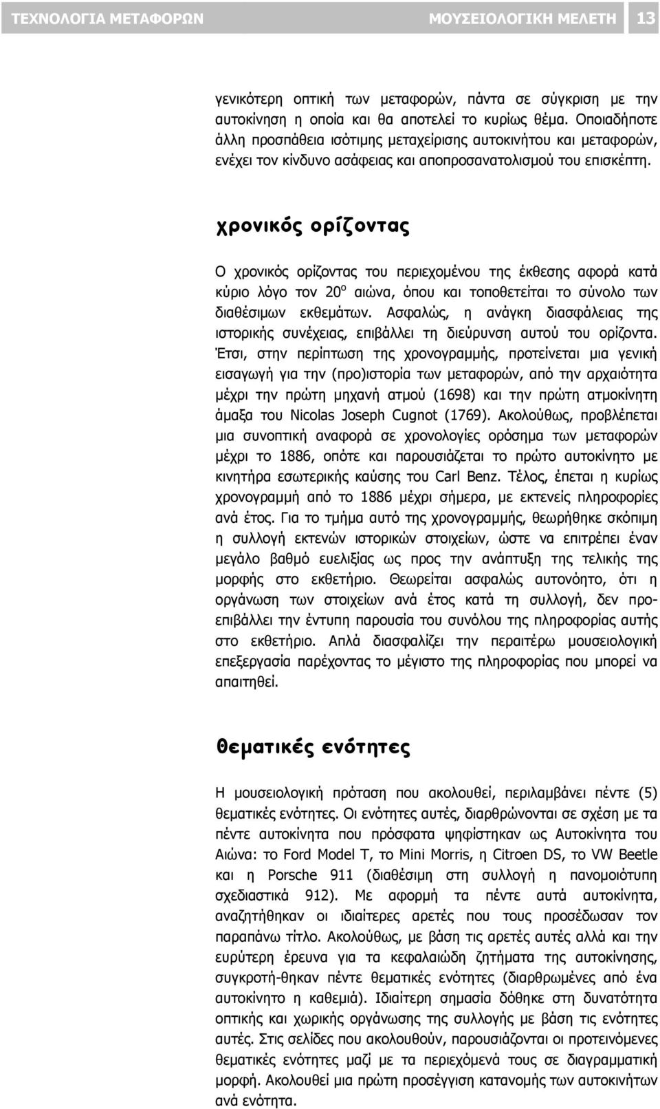 χρονικός ορίζοντας Ο χρονικός ορίζοντας του περιεχομένου της έκθεσης αφορά κατά κύριο λόγο τον 20 ο αιώνα, όπου και τοποθετείται το σύνολο των διαθέσιμων εκθεμάτων.