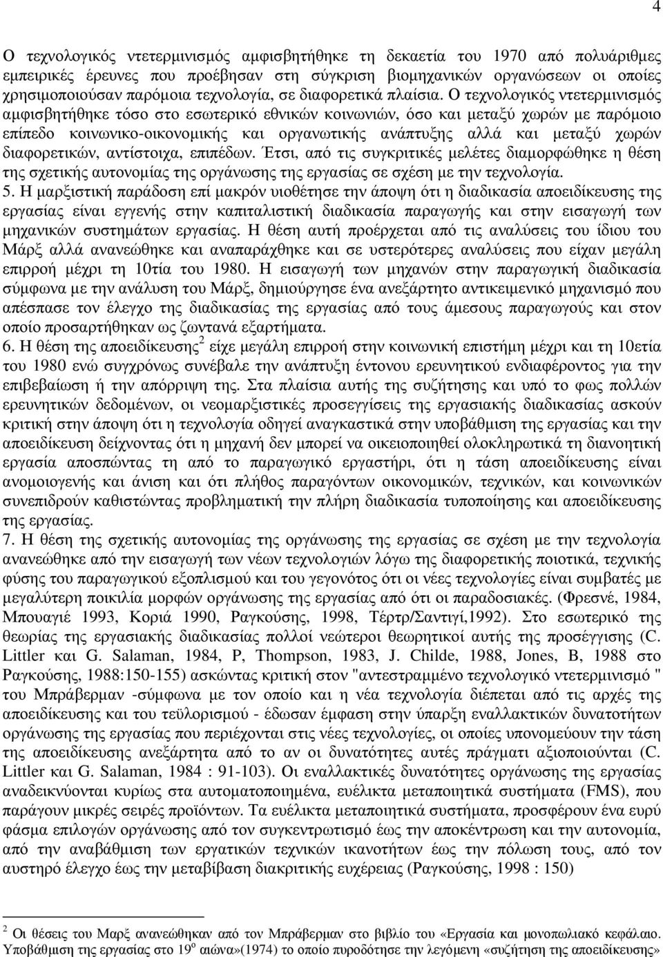 Ο τεχνολογικός ντετερµινισµός αµφισβητήθηκε τόσο στο εσωτερικό εθνικών κοινωνιών, όσο και µεταξύ χωρών µε παρόµοιο επίπεδο κοινωνικο-οικονοµικής και οργανωτικής ανάπτυξης αλλά και µεταξύ χωρών