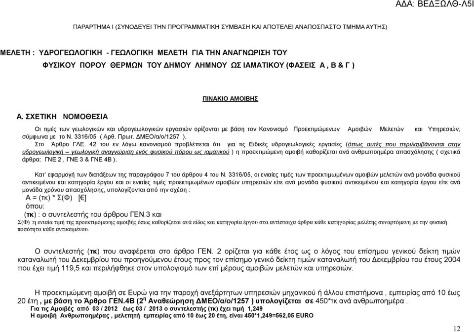 ΣΧΕΤΙΚΗ ΝΟΜΟΘΕΣΙΑ Οι τιμές των γεωλογικών και υδρογεωλογικών εργασιών ορίζονται με βάση τον Κανονισμό Προεκτιμώμενων Αμοιβών Μελετών και Υπηρεσιών, σύμφωνα με το Ν. 3316/05 ( Αρθ. Πρωτ.