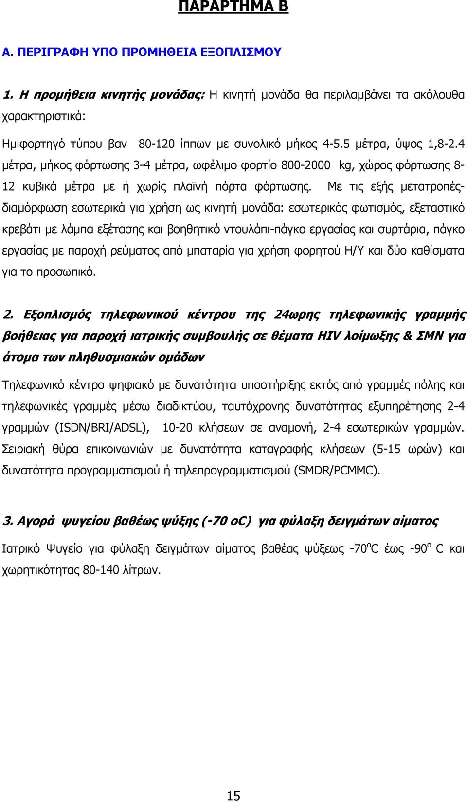 Με τις εξής µετατροπέςδιαµόρφωση εσωτερικά για χρήση ως κινητή µονάδα: εσωτερικός φωτισµός, εξεταστικό κρεβάτι µε λάµπα εξέτασης και βοηθητικό ντουλάπι-πάγκο εργασίας και συρτάρια, πάγκο εργασίας µε