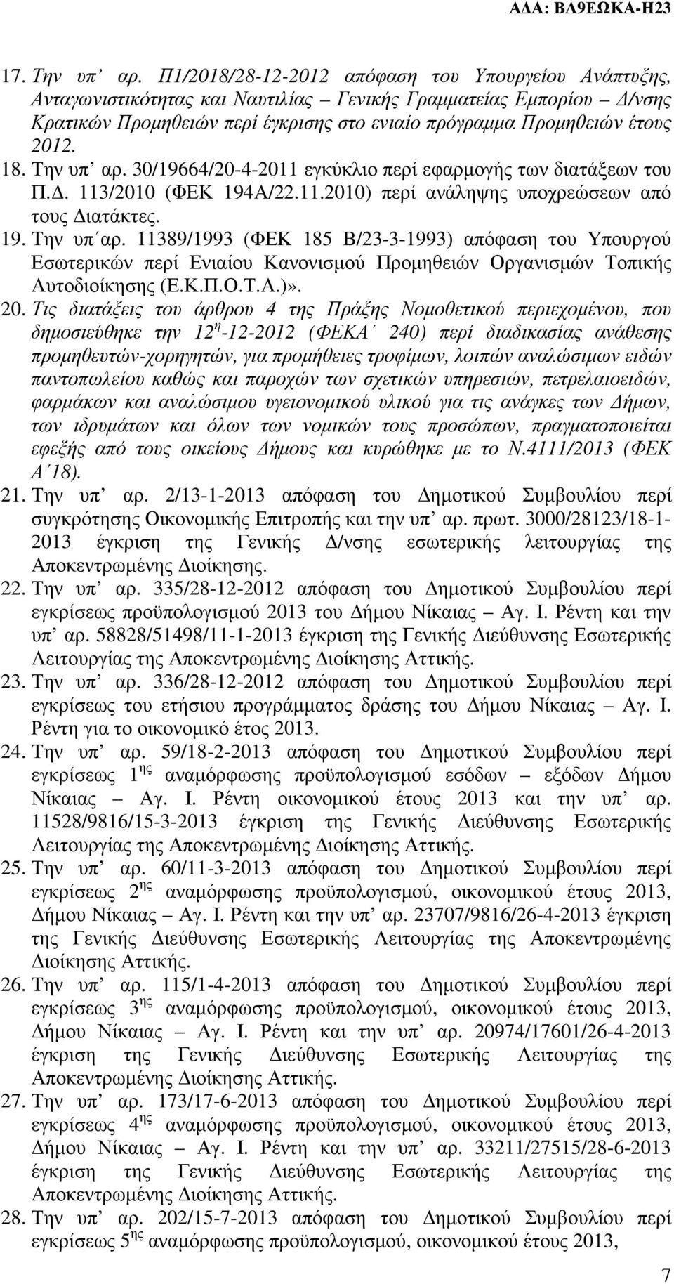 18. Την υπ αρ. 30/19664/20-4-2011 εγκύκλιο περί εφαρµογής των διατάξεων του Π.. 113/2010 (ΦΕΚ 194Α/22.11.2010) περί ανάληψης υποχρεώσεων από τους ιατάκτες. 19. Την υπ αρ. 11389/1993 (ΦΕΚ 185 Β/23-3-1993) απόφαση του Υπουργού Εσωτερικών περί Ενιαίου Κανονισµού Προµηθειών Οργανισµών Τοπικής Αυτοδιοίκησης (Ε.