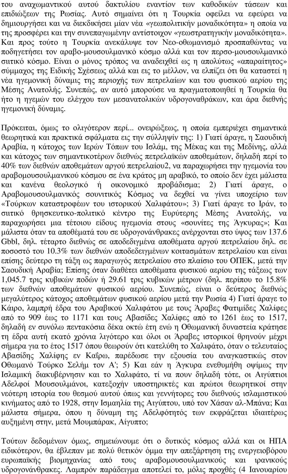 µοναδικότητα». Και προς τούτο η Τουρκία ανεκάλυψε τον Νεο-οθωµανισµό προσπαθώντας να ποδηγετήσει τον αραβο-µουσουλµανικό κόσµο αλλά και τον περσο-µουσουλµανικό σιιτικό κόσµο.