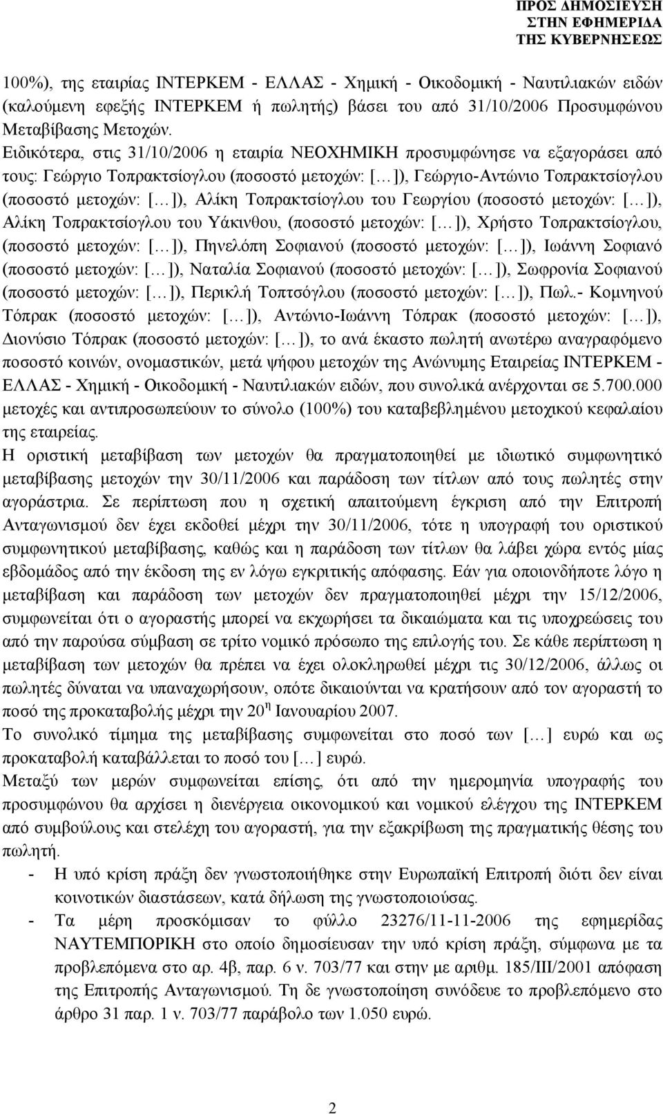 Τοπρακτσίογλου του Γεωργίου (ποσοστό μετοχών: [ ]), Αλίκη Τοπρακτσίογλου του Υάκινθου, (ποσοστό μετοχών: [ ]), Χρήστο Τοπρακτσίογλου, (ποσοστό μετοχών: [ ]), Πηνελόπη Σοφιανού (ποσοστό μετοχών: [ ]),