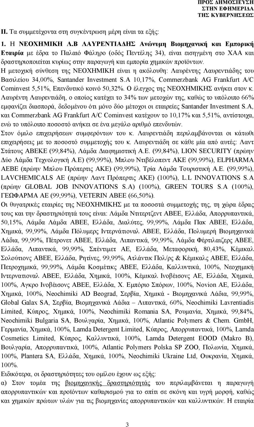 Η μετοχική σύνθεση της ΝΕΟΧΗΜΙΚΗ είναι η ακόλουθη: Λαυρέντης Λαυρεντιάδης του Βασιλείου 34,00%, Santander Investment S.A 10,17%, Commerzbank AG Frankfurt A/C Cominvest 5,51%, Επενδυτικό κοινό 50,32%.