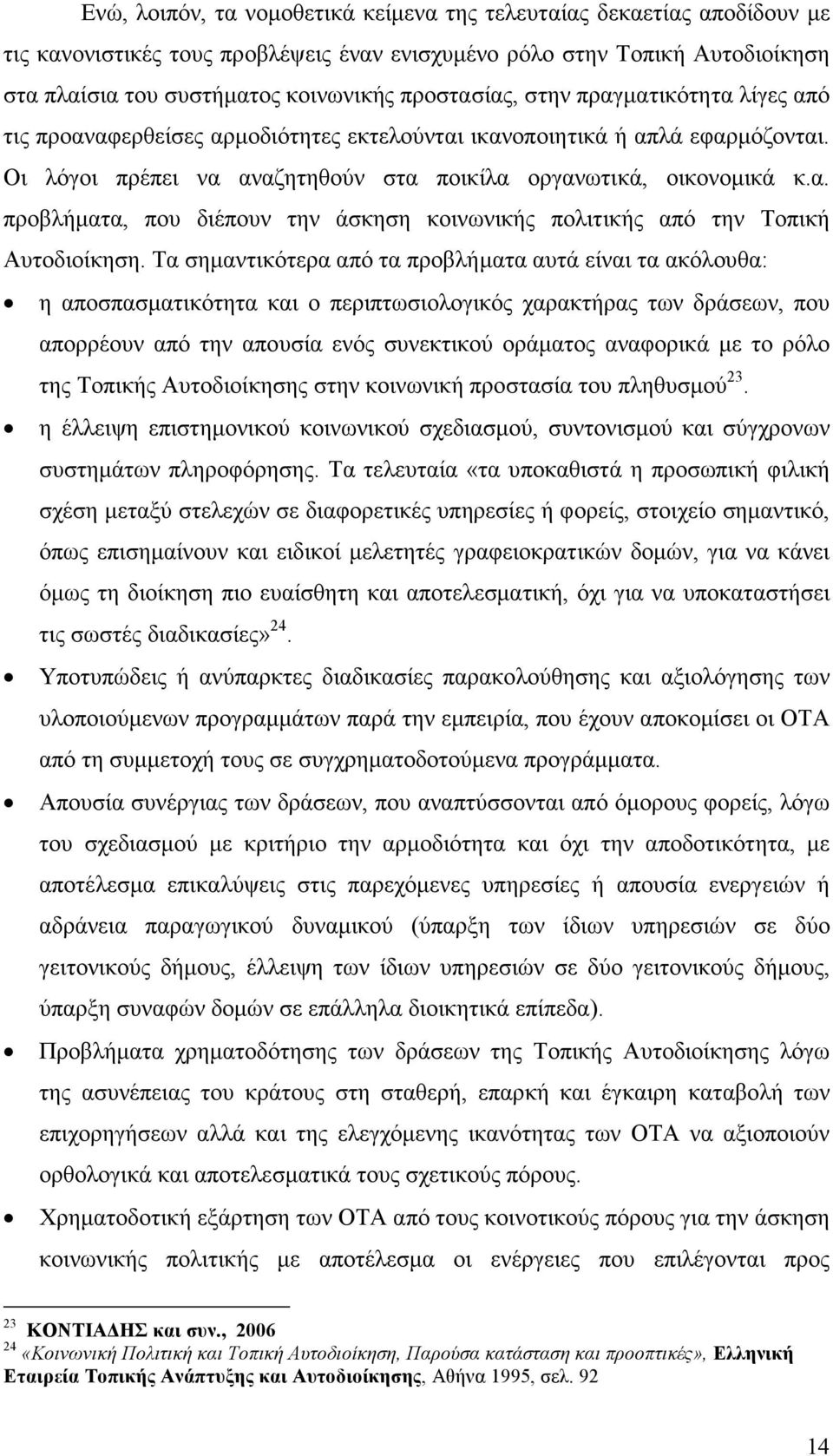 Τα σηµαντικότερα από τα προβλήµατα αυτά είναι τα ακόλουθα: η αποσπασµατικότητα και ο περιπτωσιολογικός χαρακτήρας των δράσεων, που απορρέουν από την απουσία ενός συνεκτικού οράµατος αναφορικά µε το