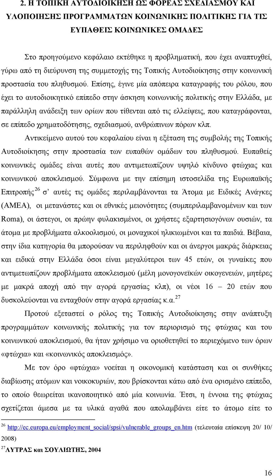 Επίσης, έγινε µία απόπειρα καταγραφής του ρόλου, που έχει το αυτοδιοικητικό επίπεδο στην άσκηση κοινωνικής πολιτικής στην Ελλάδα, µε παράλληλη ανάδειξη των ορίων που τίθενται από τις ελλείψεις, που