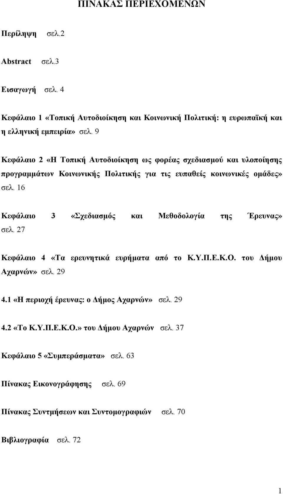 16 Κεφάλαιο 3 «Σχεδιασµός και Μεθοδολογία της Έρευνας» σελ. 27 Κεφάλαιο 4 «Τα ερευνητικά ευρήµατα από το Κ.Υ.Π.Ε.Κ.Ο. του ήµου Αχαρνών» σελ. 29 4.