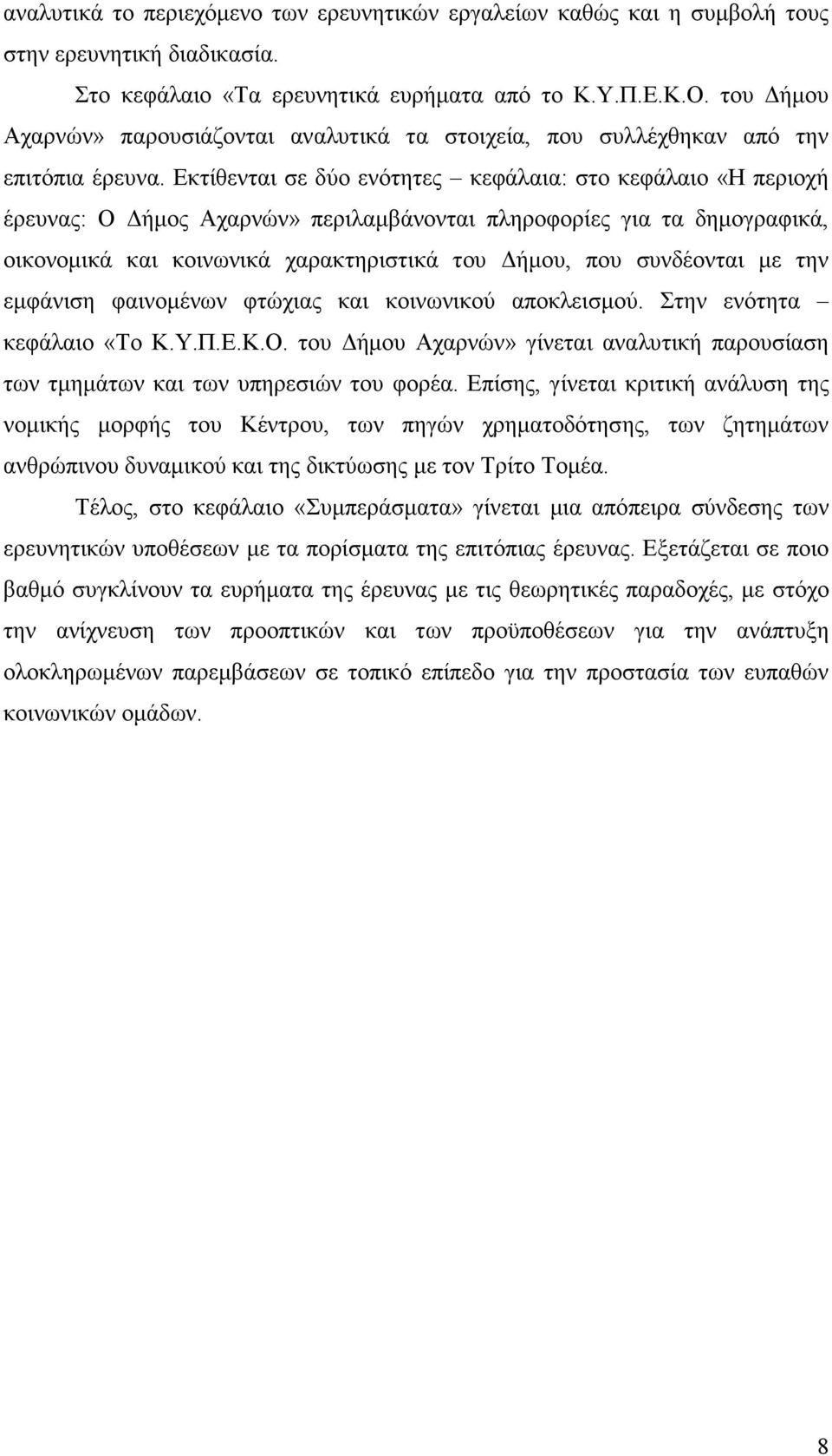 Εκτίθενται σε δύο ενότητες κεφάλαια: στο κεφάλαιο «Η περιοχή έρευνας: Ο ήµος Αχαρνών» περιλαµβάνονται πληροφορίες για τα δηµογραφικά, οικονοµικά και κοινωνικά χαρακτηριστικά του ήµου, που συνδέονται