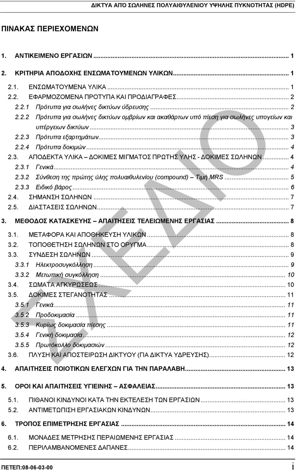 .. 4 2.3. ΑΠΟ ΕΚΤΑ ΥΛΙΚΑ ΟΚΙΜΕΣ ΜΙΓΜΑΤΟΣ ΠΡΩΤΗΣ ΥΛΗΣ - ΟΚΙΜΕΣ ΣΩΛΗΝΩΝ... 4 2.3.1 Γενικά... 4 2.3.2 Σύνθεση της πρώτης ύλης πολυαιθυλενίου (compound) Τιµή MRS... 5 2.3.3 Ειδικό βάρος... 6 2.4. ΣΗΜΑΝΣΗ ΣΩΛΗΝΩΝ.