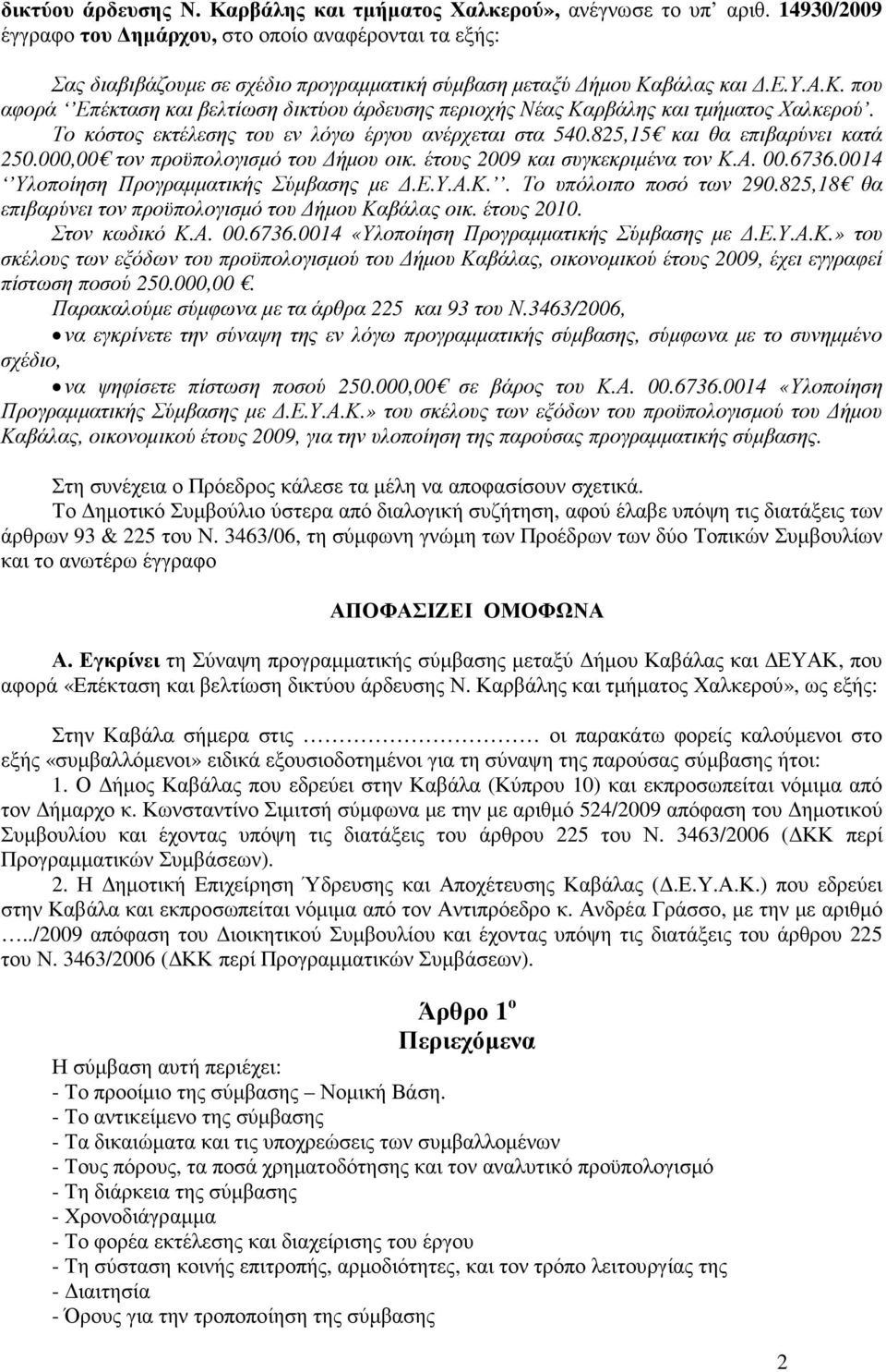 Το κόστος εκτέλεσης του εν λόγω έργου ανέρχεται στα 540.825,15 και θα επιβαρύνει κατά 250.000,00 τον προϋπολογισµό του ήµου οικ. έτους 2009 και συγκεκριµένα τον Κ.Α. 00.6736.