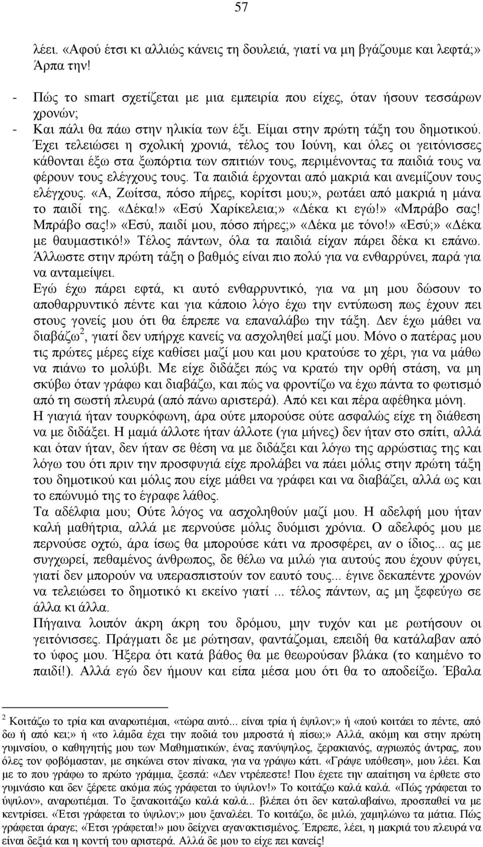 Έχει τελειώσει η σχολική χρονιά, τέλος του Ιούνη, και όλες οι γειτόνισσες κάθονται έξω στα ξωπόρτια των σπιτιών τους, περιμένοντας τα παιδιά τους να φέρουν τους ελέγχους τους.