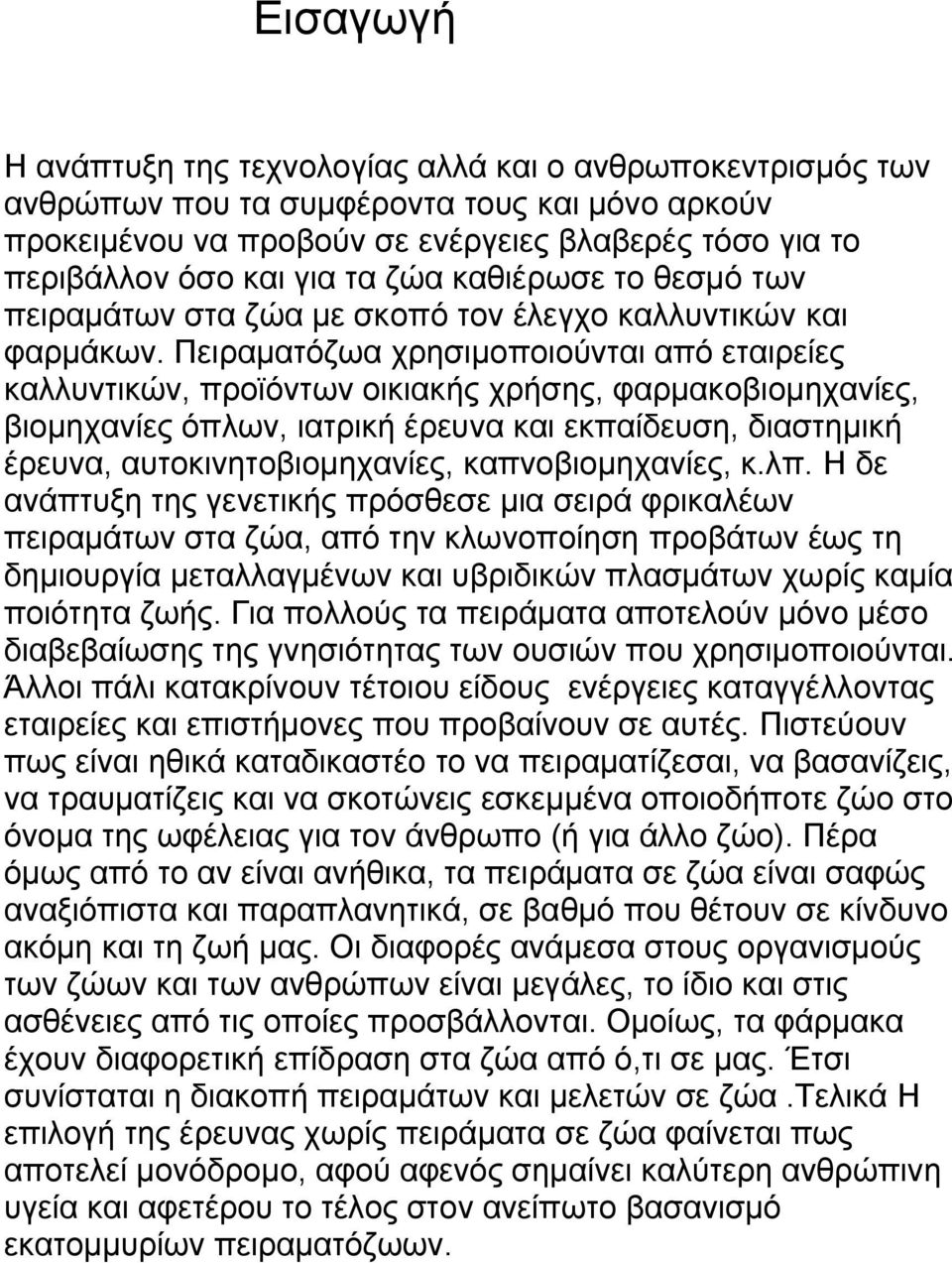 Πειραματόζωα χρησιμοποιούνται από εταιρείες καλλυντικών, προϊόντων οικιακής χρήσης, φαρμακοβιομηχανίες, βιομηχανίες όπλων, ιατρική έρευνα και εκπαίδευση, διαστημική έρευνα, αυτοκινητοβιομηχανίες,