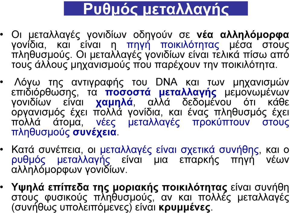 Λόγω της αντιγραφής του DNA και των μηχανισμών επιδιόρθωσης, τα ποσοστά μεταλλαγής μεμονωμένων γονιδίων είναι χαμηλά, αλλά δεδομένου ότι κάθε οργανισμός έχει πολλά γονίδια, και ένας πληθυσμός