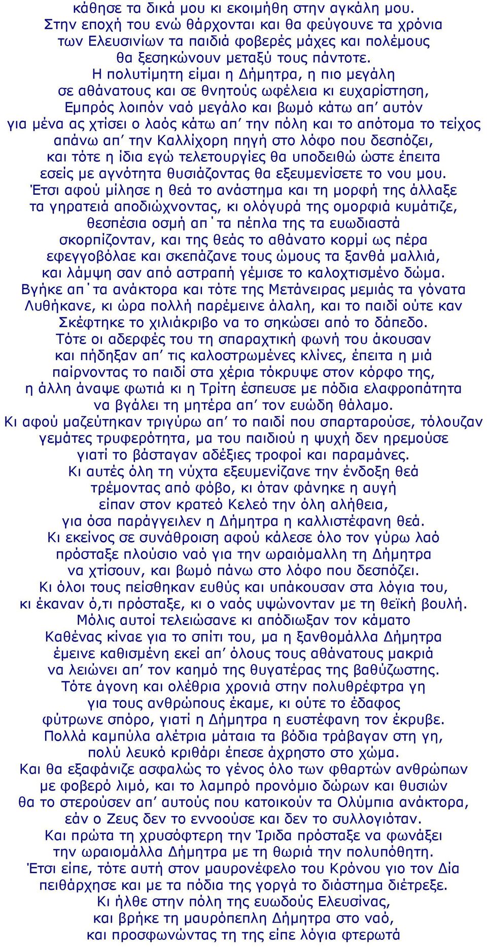 το τείχος απάνω απ την Καλλίχορη πηγή στο λόφο που δεσπόζει, και τότε η ίδια εγώ τελετουργίες θα υποδειθώ ώστε έπειτα εσείς µε αγνότητα θυσιάζοντας θα εξευµενίσετε το νου µου.