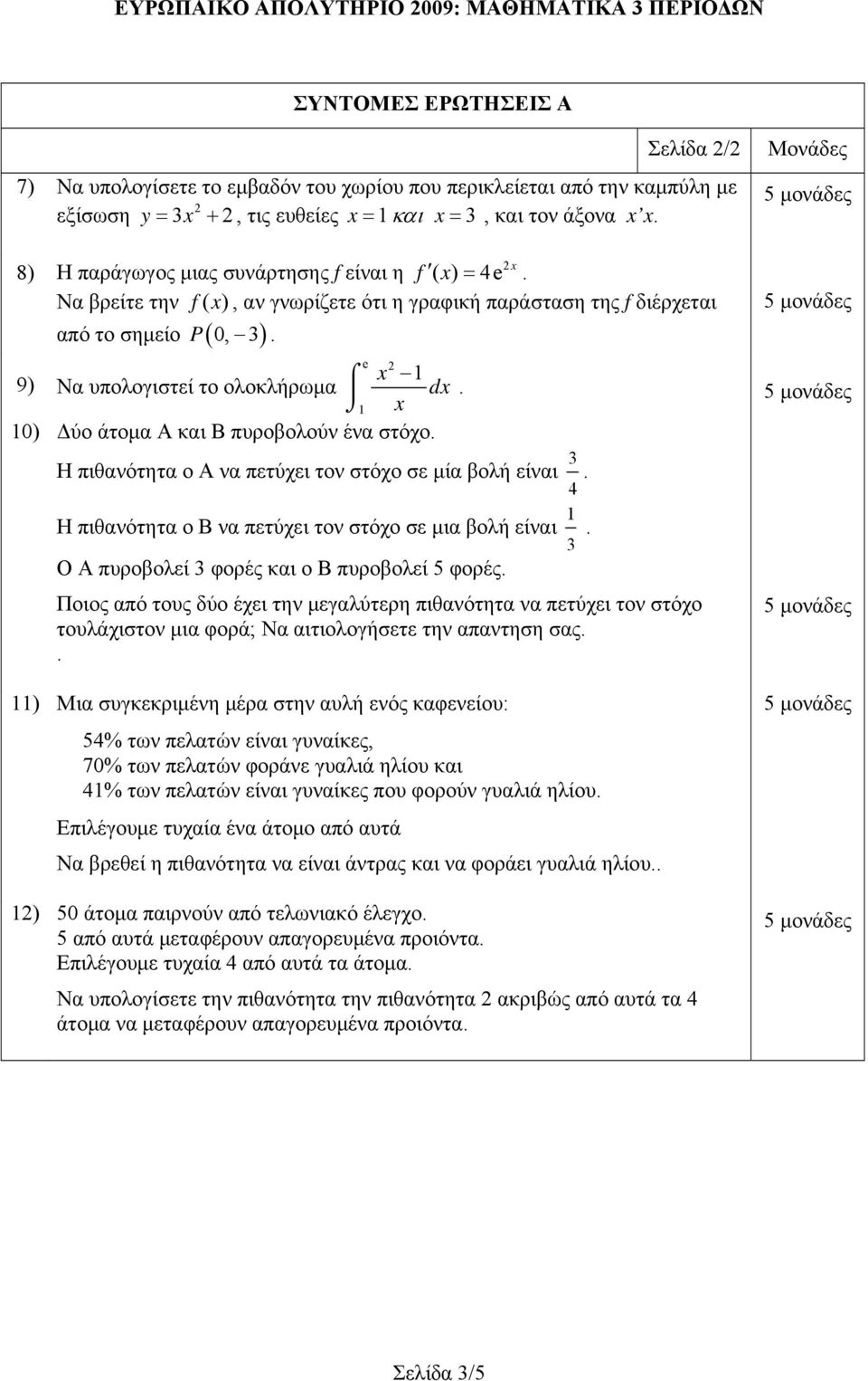 1 x 10) Δύο άτομα A και B πυροβολούν ένα στόχο. Η πιθανότητα ο A να πετύχει τον στόχο σε μία βολή είναι 3 4. Η πιθανότητα ο B να πετύχει τον στόχο σε μια βολή είναι 1 3.