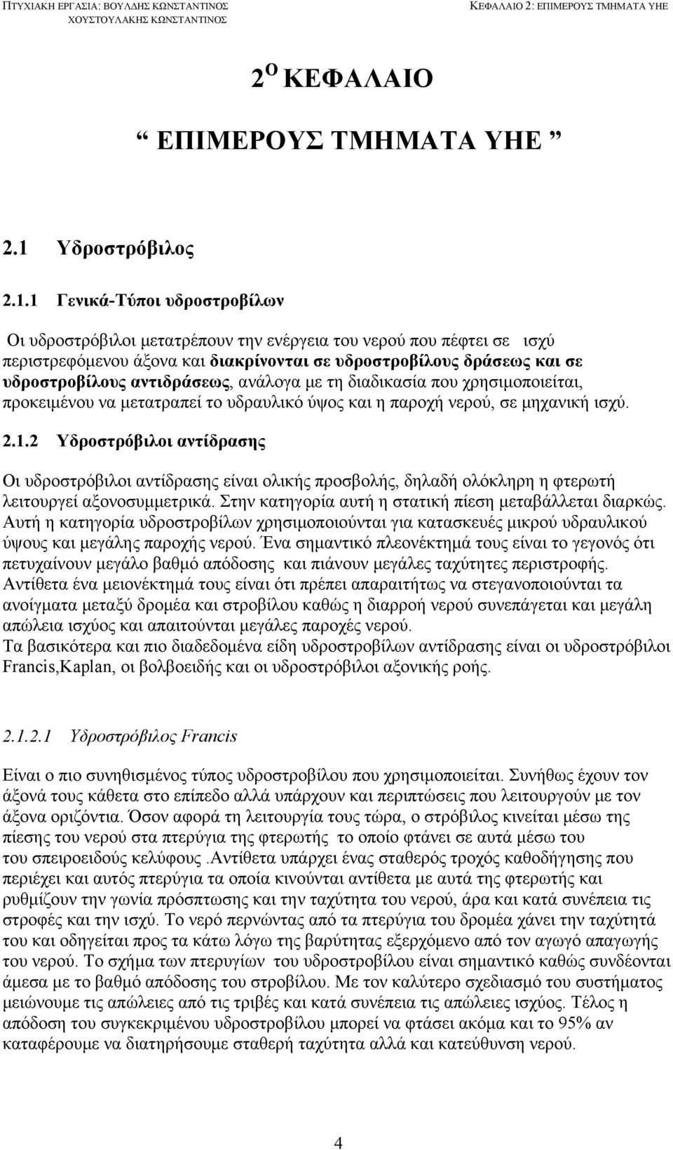 1 Γενικά-Τύποι υδροστροβίλων Οι υδροστρόβιλοι μετατρέπουν την ενέργεια του νερού που πέφτει σε ισχύ περιστρεφόμενου άξονα και διακρίνονται σε υδροστροβίλους δράσεως και σε υδροστροβίλους αντιδράσεως,