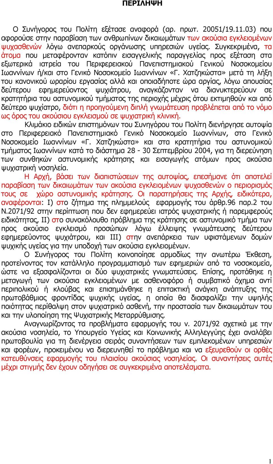 Συγκεκριµένα, τα άτοµα που µεταφέρονταν κατόπιν εισαγγελικής παραγγελίας προς εξέταση στα εξωτερικά ιατρεία του Περιφερειακού Πανεπιστηµιακού Γενικού Νοσοκοµείου Ιωαννίνων ή/και στο Γενικό Νοσοκοµείο