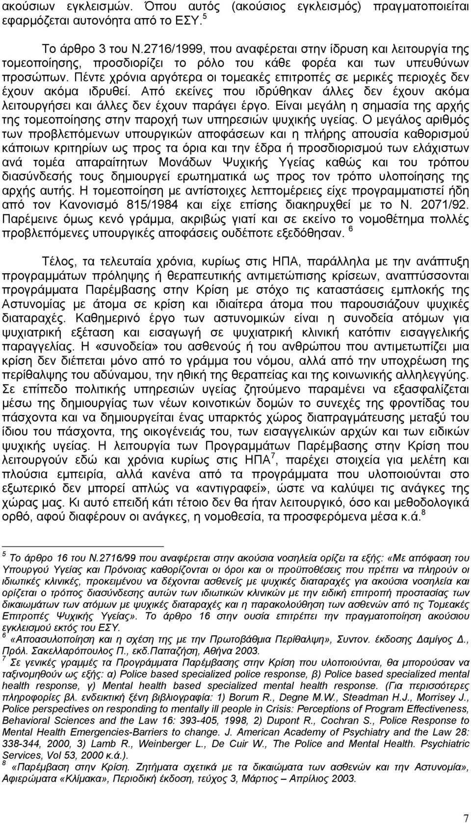 Πέντε χρόνια αργότερα οι τοµεακές επιτροπές σε µερικές περιοχές δεν έχουν ακόµα ιδρυθεί. Από εκείνες που ιδρύθηκαν άλλες δεν έχουν ακόµα λειτουργήσει και άλλες δεν έχουν παράγει έργο.