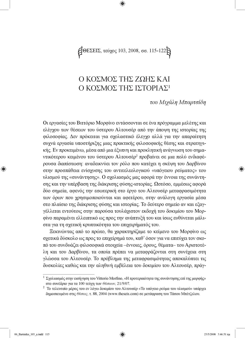 άποψη της ιστορίας της φιλοσοφίας. Δεν πρόκειται για σχολαστικό έλεγχο αλλά για την απαραίτητη συχνά εργασία υποστήριξης μιας πρακτικής φιλοσοφικής θέσης και στρατηγικής.