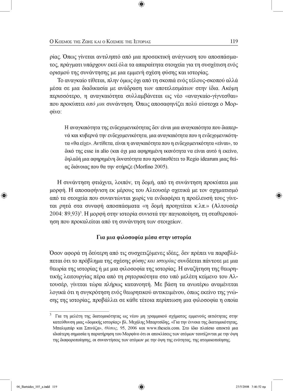 ιστορίας. Το αναγκαίο τίθεται, πλην όμως όχι από τη σκοπιά ενός τέλους-σκοπού αλλά μέσα σε μια διαδικασία με ανάδραση των αποτελεσμάτων στην ίδια.