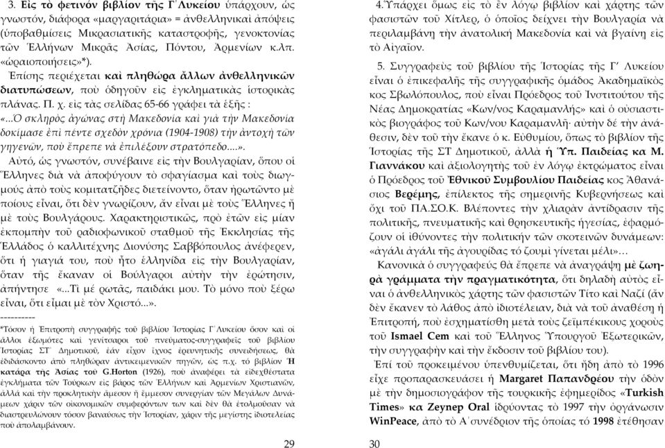 ..Ὁ σκληρὸς ἀγώνας στὴ Μακεδονία καὶ γιὰ τὴν Μακεδονία δοκίμασε ἐπὶ πέντε σχεδὸν χρόνια (1904 1908) τὴν ἀντοχὴ τῶν γηγενῶν, ποὺ ἔπρεπε νὰ ἐπιλέξουν στρατόπεδο...».