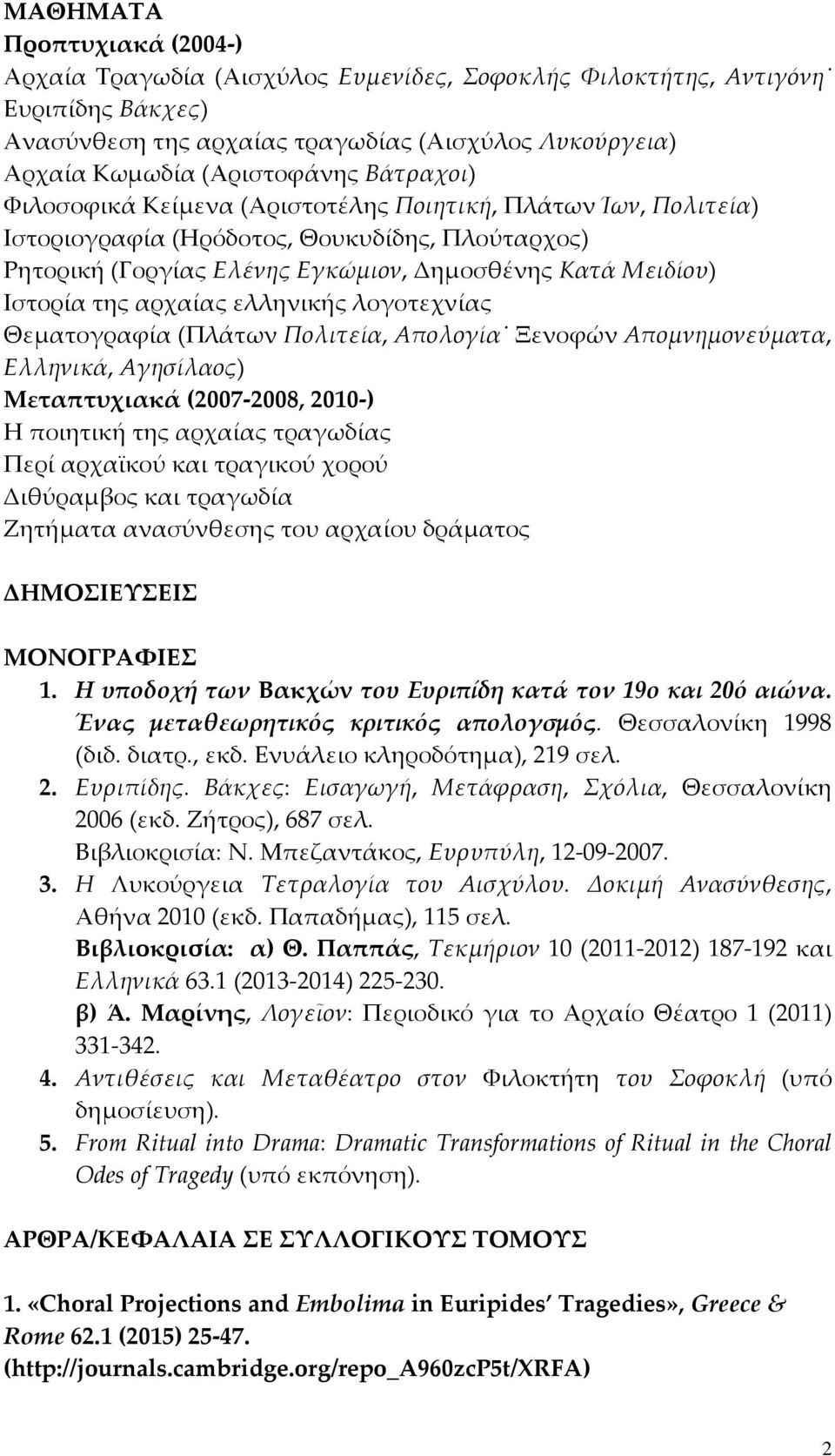 αρχαίας ελληνικής λογοτεχνίας Θεματογραφία (Πλάτων Πολιτεία, Απολογία Ξενοφών Απομνημονεύματα, Ελληνικά, Αγησίλαος) Μεταπτυχιακά (2007-2008, 2010-) Η ποιητική της αρχαίας τραγωδίας Περί αρχαϊκού και