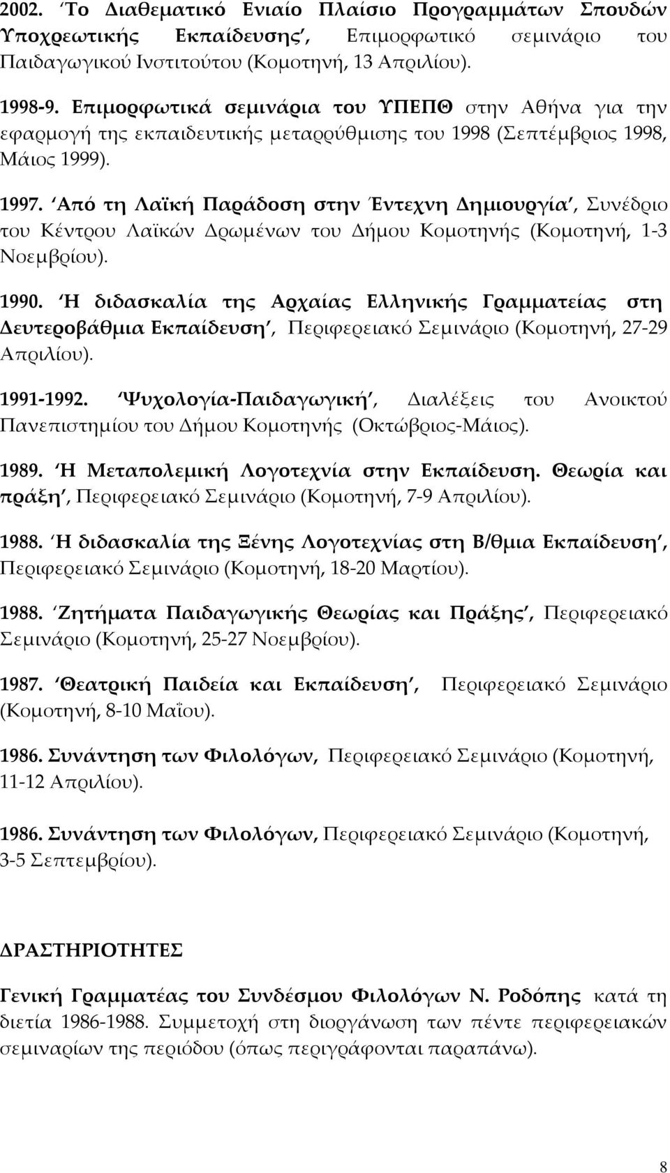 Από τη Λαϊκή Παράδοση στην Έντεχνη Δημιουργία, υνέδριο του Κέντρου Λαϊκών Δρωμένων του Δήμου Κομοτηνής (Κομοτηνή, 1-3 Νοεμβρίου). 1990.