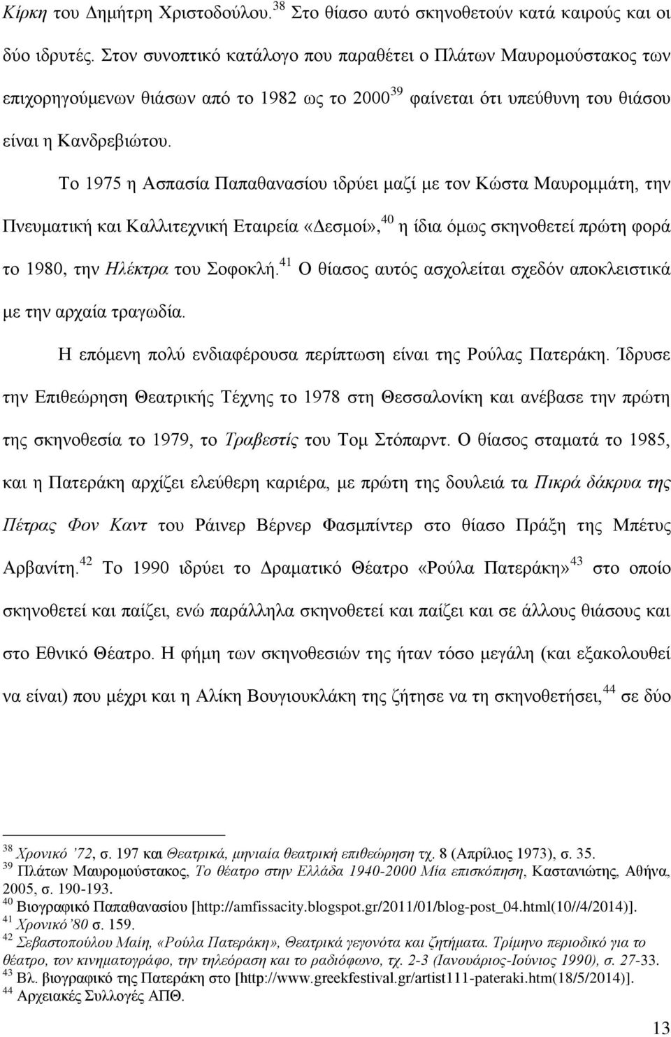 Σν 1975 ε Αζπαζία Παπαζαλαζίνπ ηδξύεη καδί κε ηνλ Κώζηα Μαπξνκκάηε, ηελ Πλεπκαηηθή θαη Καιιηηερληθή Δηαηξεία «Γεζκνί», 40 ε ίδηα όκσο ζθελνζεηεί πξώηε θνξά ην 1980, ηελ Ζιέθηξα ηνπ νθνθιή.