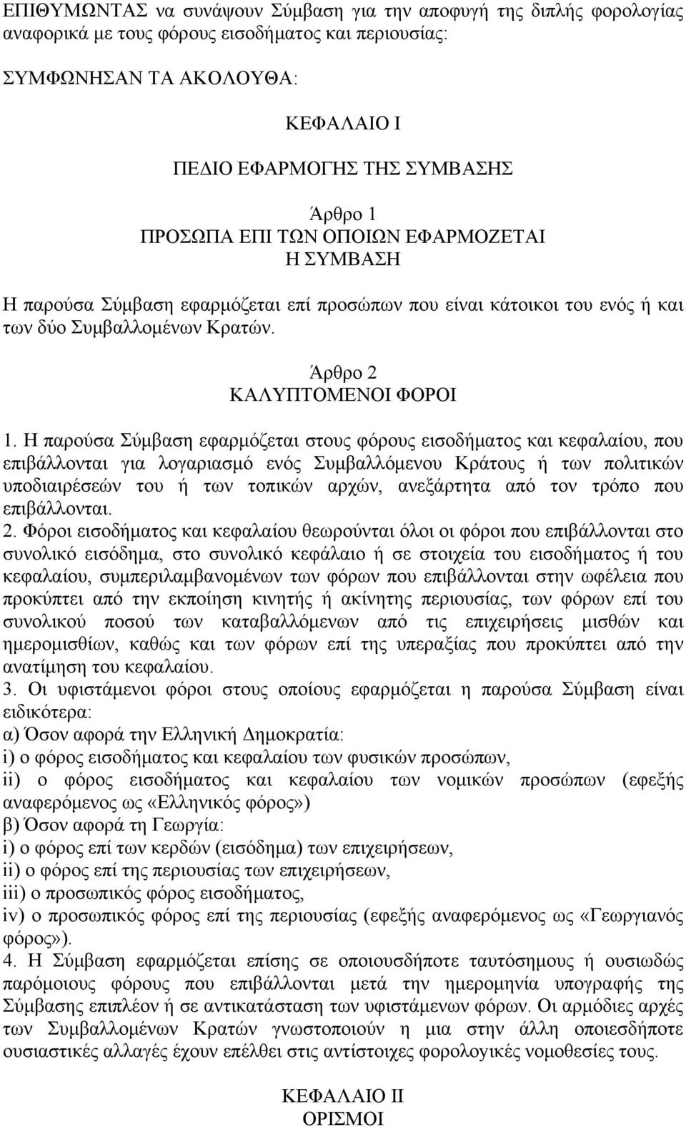 Η παρούσα Σύμβαση εφαρμόζεται στους φόρους εισοδήματος και κεφαλαίου, που επιβάλλονται για λογαριασμό ενός Συμβαλλόμενου Κράτους ή των πολιτικών υποδιαιρέσεών του ή των τοπικών αρχών, ανεξάρτητα από