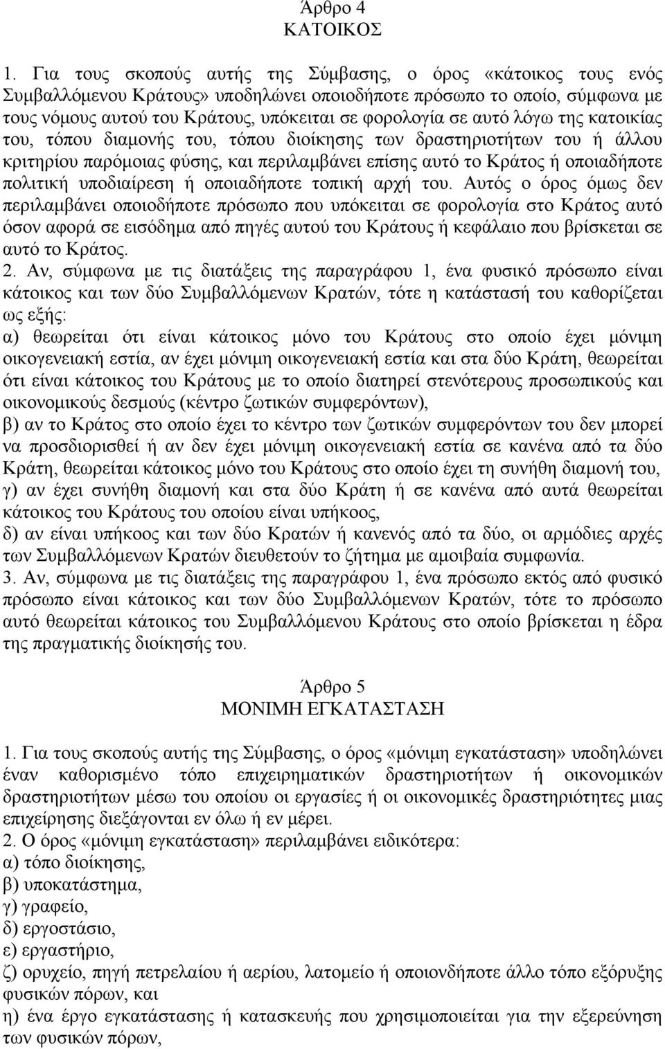 αυτό λόγω της κατοικίας του, τόπου διαμονής του, τόπου διοίκησης των δραστηριοτήτων του ή άλλου κριτηρίου παρόμοιας φύσης, και περιλαμβάνει επίσης αυτό το Κράτος ή οποιαδήποτε πολιτική υποδιαίρεση ή