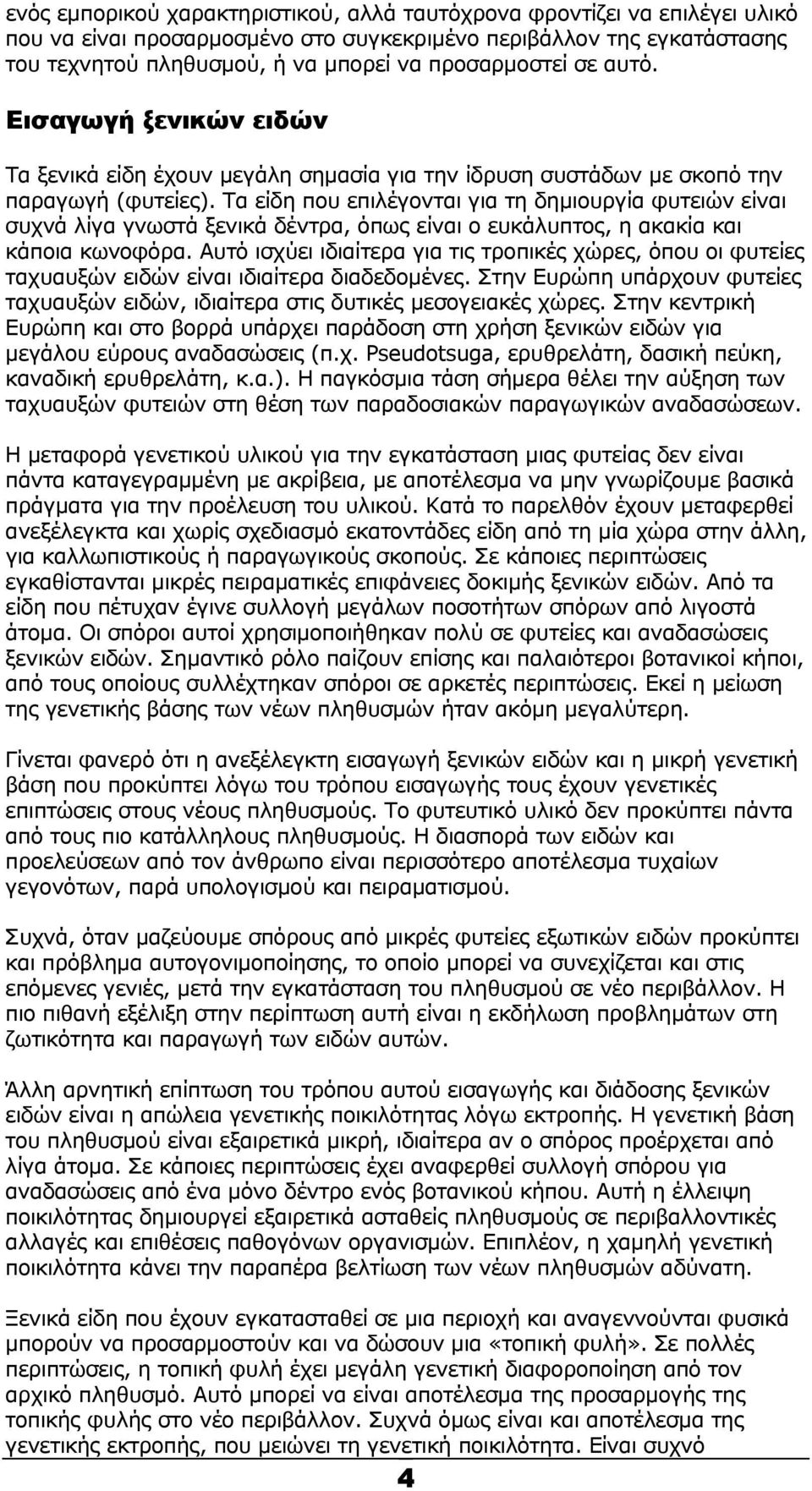 Τα είδη που επιλέγονται για τη δηµιουργία φυτειών είναι συχνά λίγα γνωστά ξενικά δέντρα, όπως είναι ο ευκάλυπτος, η ακακία και κάποια κωνοφόρα.