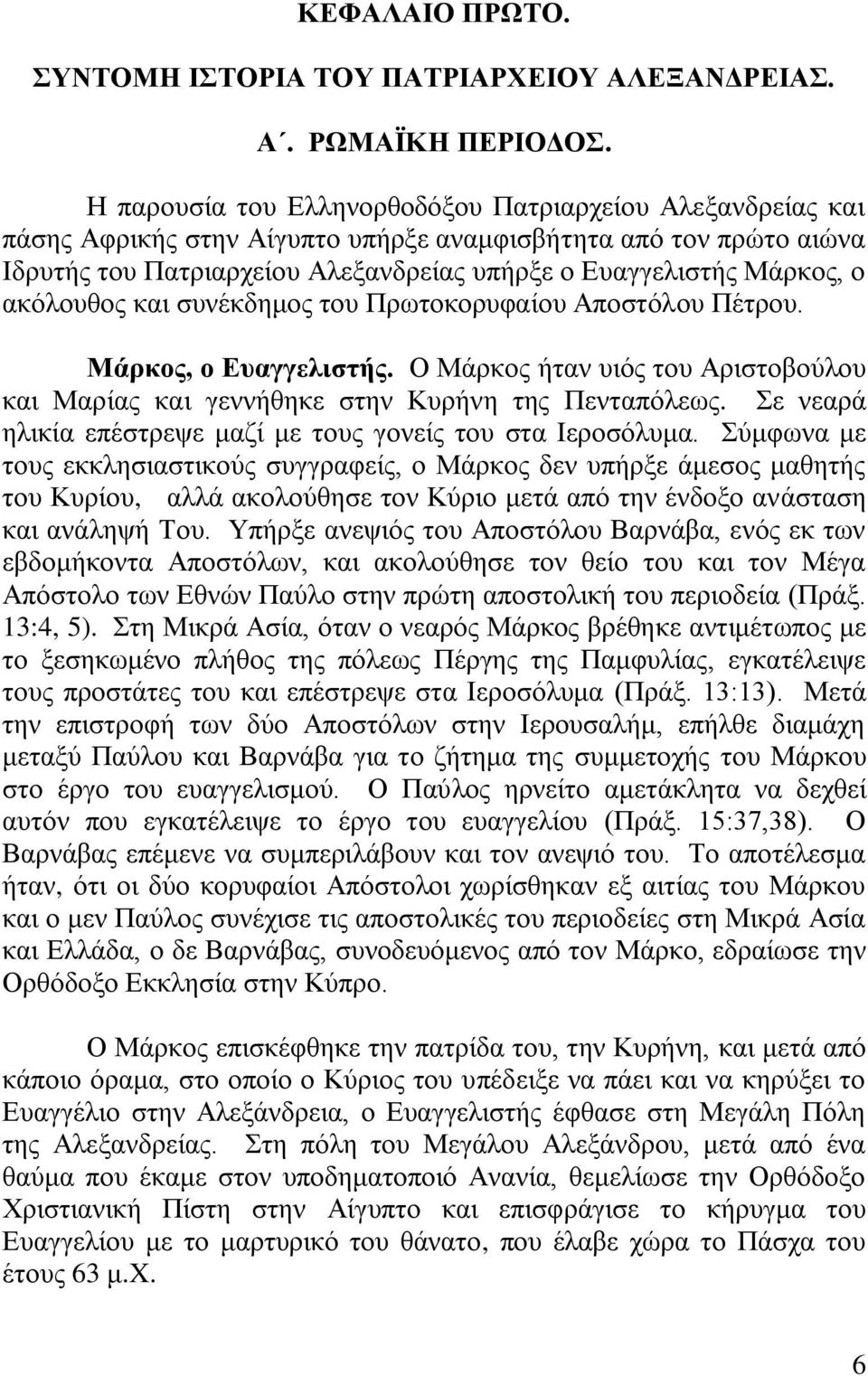 αθφινπζνο θαη ζπλέθδεκνο ηνπ Πξσηνθνξπθαίνπ Απνζηφινπ Πέηξνπ. Μάξθνο, ν Δπαγγειηζηήο. Ο Μάξθνο ήηαλ πηφο ηνπ Αξηζηνβνχινπ θαη Μαξίαο θαη γελλήζεθε ζηελ Κπξήλε ηεο Πεληαπφιεσο.