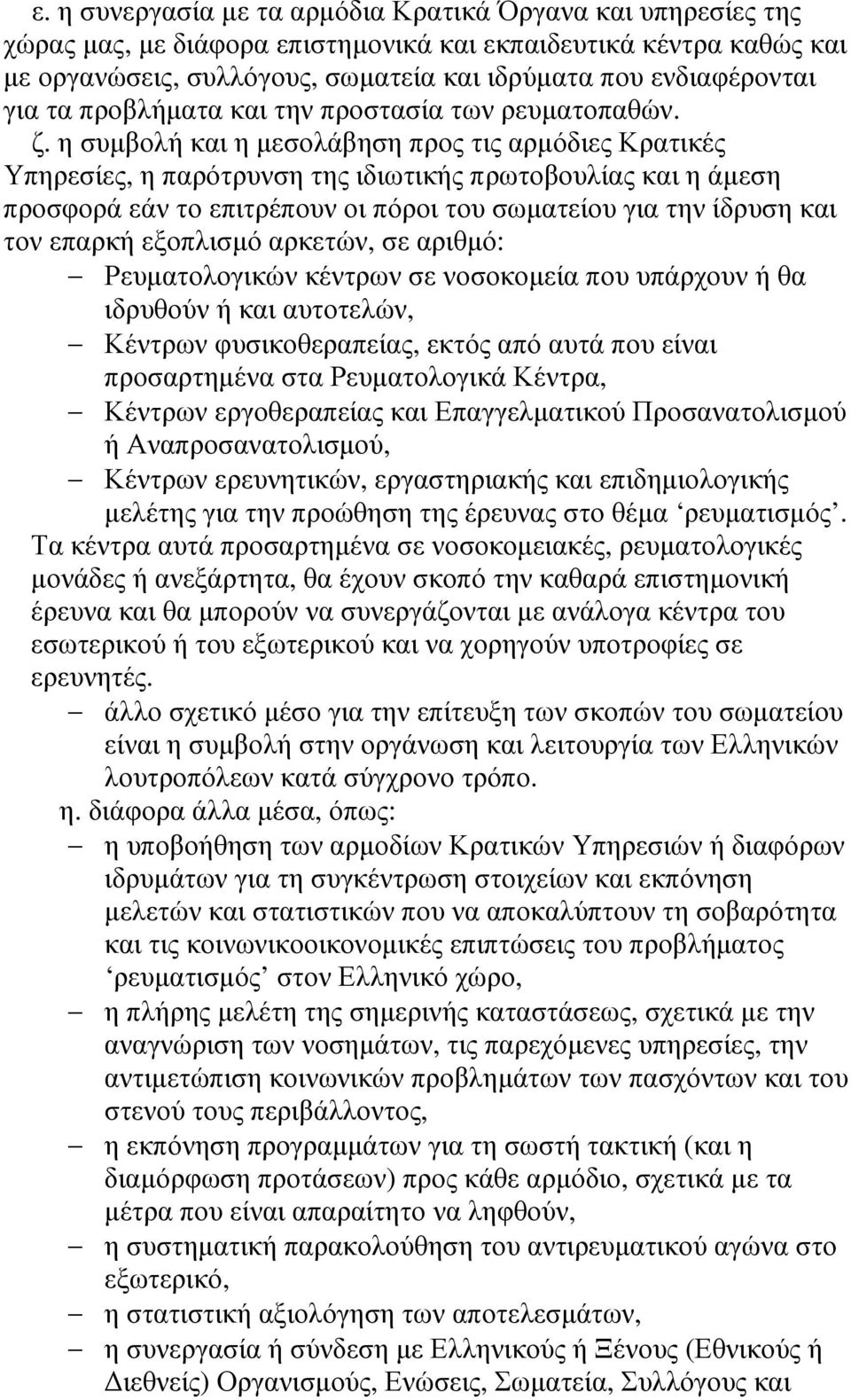 η συµβολή και η µεσολάβηση προς τις αρµόδιες Κρατικές Υπηρεσίες, η παρότρυνση της ιδιωτικής πρωτοβουλίας και η άµεση προσφορά εάν το επιτρέπουν οι πόροι του σωµατείου για την ίδρυση και τον επαρκή