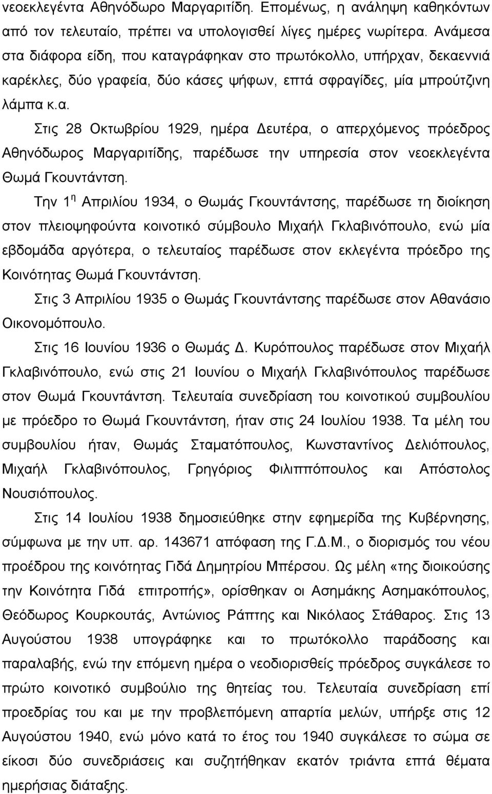 Την 1 η Απριλίου 1934, ο Θωμάς Γκουντάντσης, παρέδωσε τη διοίκηση στον πλειοψηφούντα κοινοτικό σύμβουλο Μιχαήλ Γκλαβινόπουλο, ενώ μία εβδομάδα αργότερα, ο τελευταίος παρέδωσε στον εκλεγέντα πρόεδρο