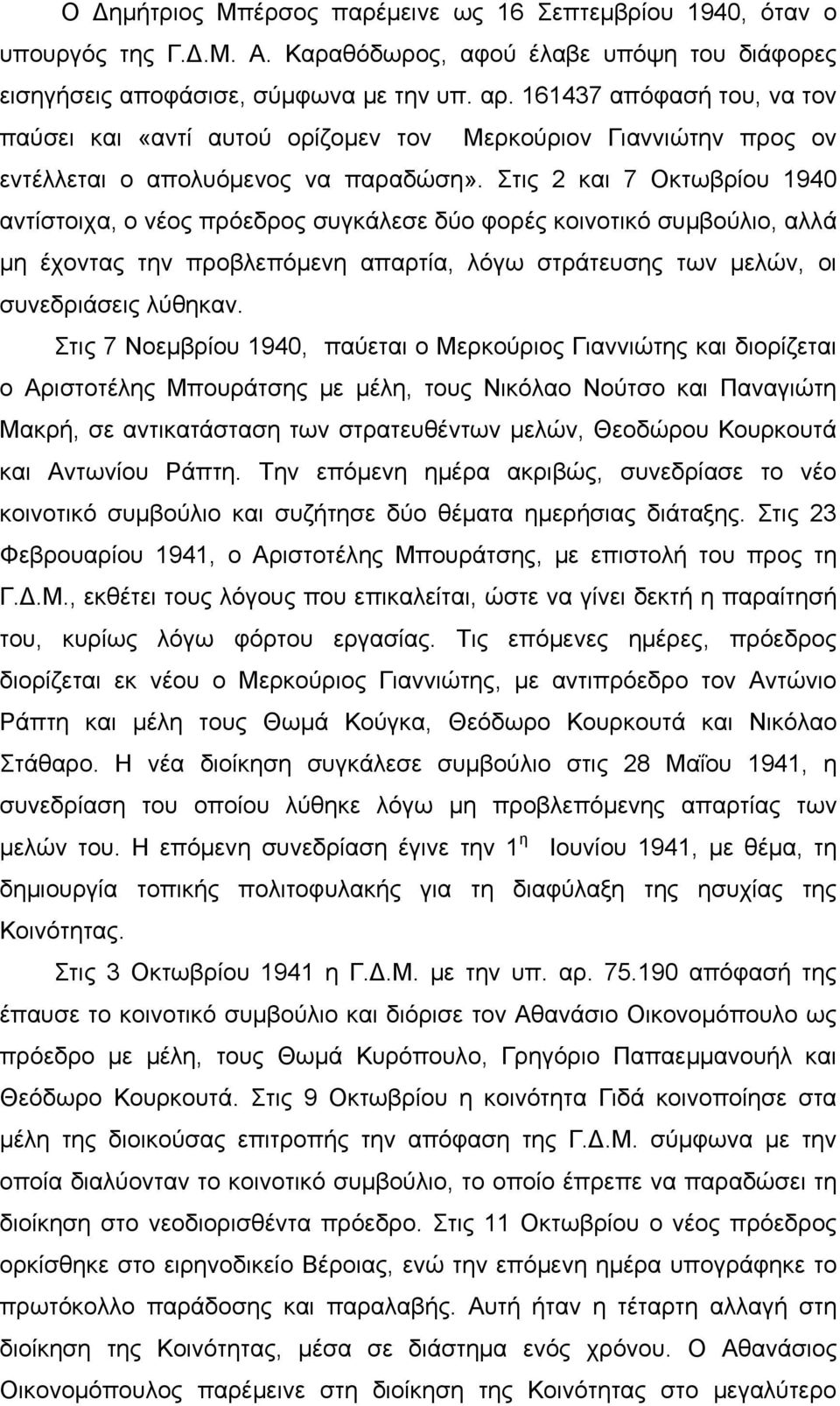 Στις 2 και 7 Οκτωβρίου 1940 αντίστοιχα, ο νέος πρόεδρος συγκάλεσε δύο φορές κοινοτικό συμβούλιο, αλλά μη έχοντας την προβλεπόμενη απαρτία, λόγω στράτευσης των μελών, οι συνεδριάσεις λύθηκαν.