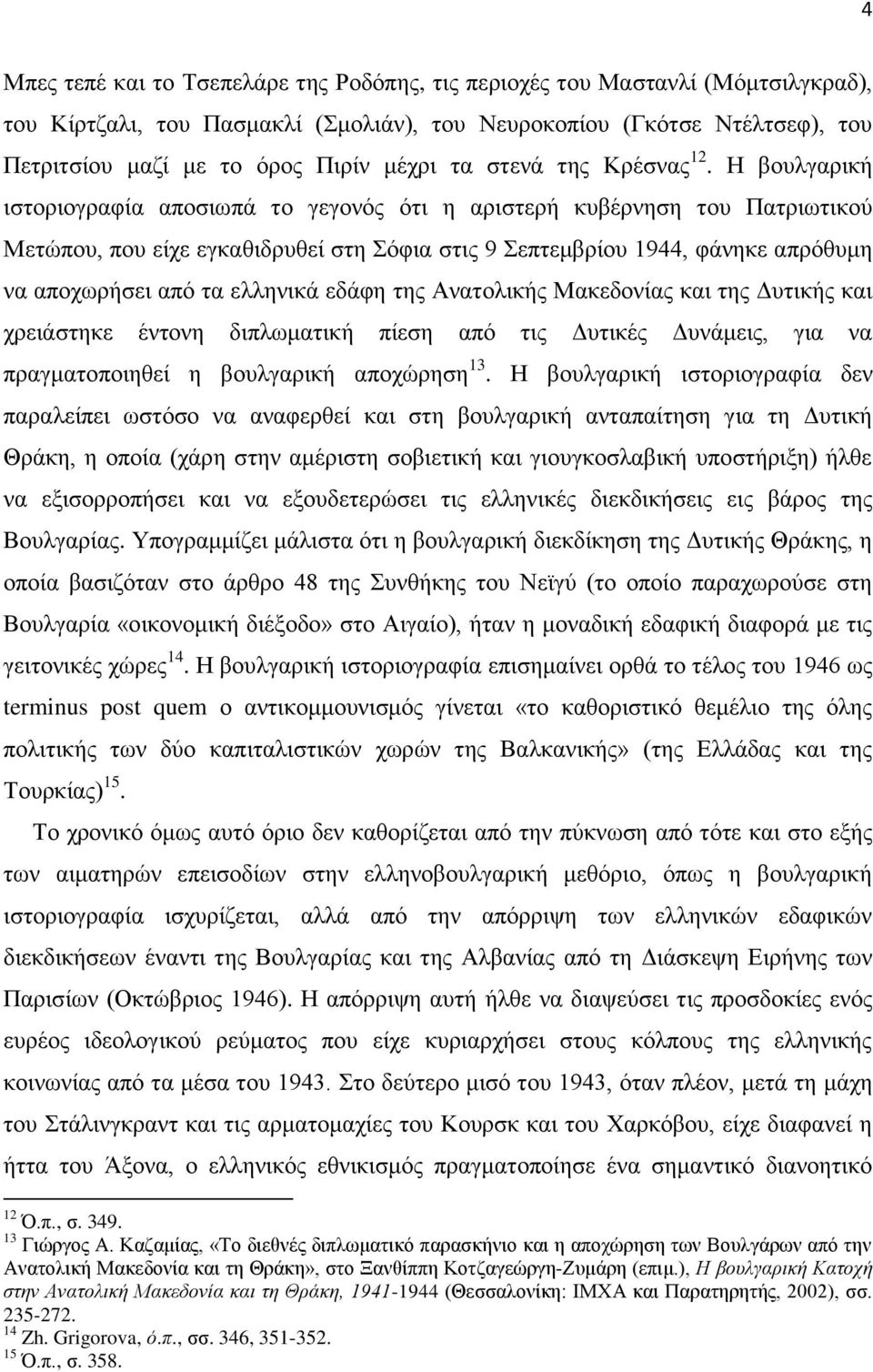 Ζ βνπιγαξηθή ηζηνξηνγξαθία απνζησπά ην γεγνλόο όηη ε αξηζηεξή θπβέξλεζε ηνπ Παηξησηηθνύ Μεηώπνπ, πνπ είρε εγθαζηδξπζεί ζηε όθηα ζηηο 9 επηεκβξίνπ 1944, θάλεθε απξόζπκε λα απνρσξήζεη από ηα ειιεληθά