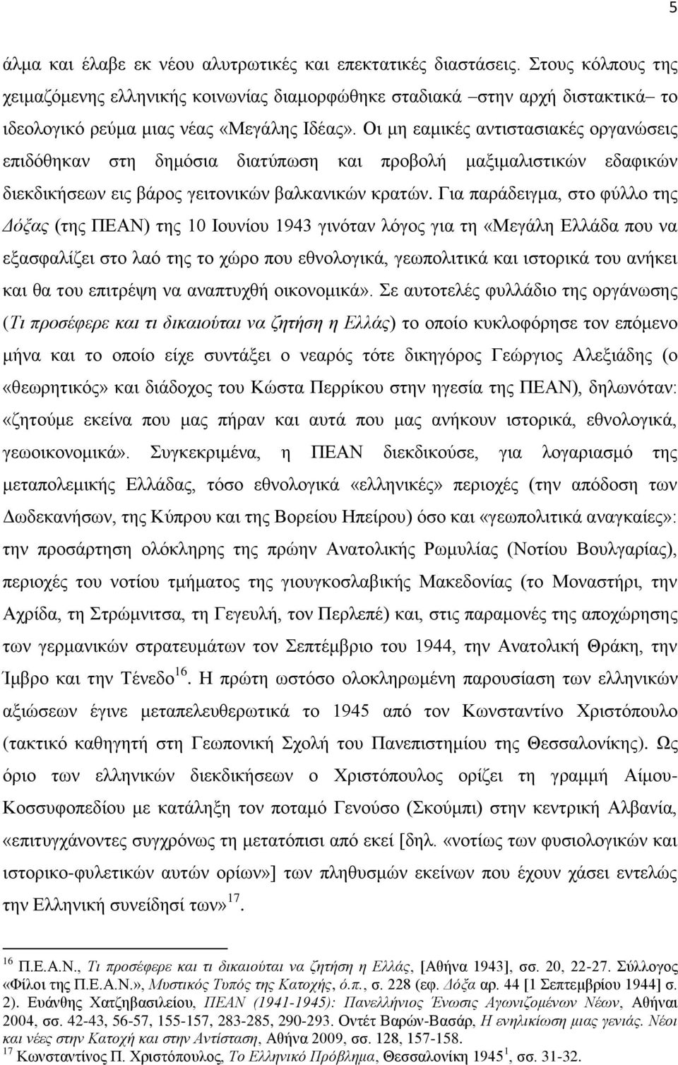 Οη κε εακηθέο αληηζηαζηαθέο νξγαλώζεηο επηδόζεθαλ ζηε δεκόζηα δηαηύπσζε θαη πξνβνιή καμηκαιηζηηθώλ εδαθηθώλ δηεθδηθήζεσλ εηο βάξνο γεηηνληθώλ βαιθαληθώλ θξαηώλ.