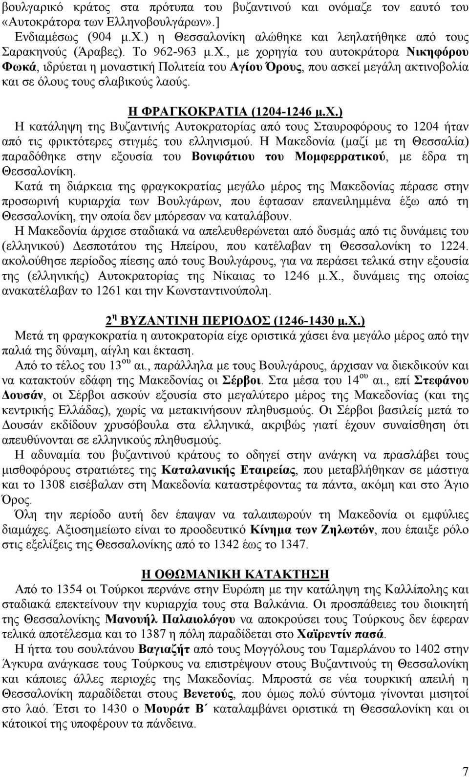 χ.) Η κατάληψη της Βυζαντινής Αυτοκρατορίας από τους Σταυροφόρους το 1204 ήταν από τις φρικτότερες στιγμές του ελληνισμού.