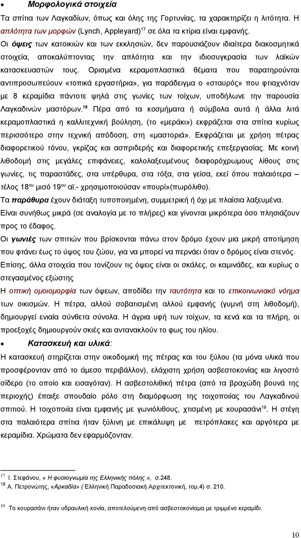 Ορισμένα κεραμοπλαστικά θέματα που παρατηρούνται αντιπροσωπεύουν «τοπικά εργαστήρια», για παράδειγμα ο «σταυρός» που φτιαχνόταν με 8 κεραμίδια πάντοτε ψηλά στις γωνίες των τοίχων, υποδήλωνε την