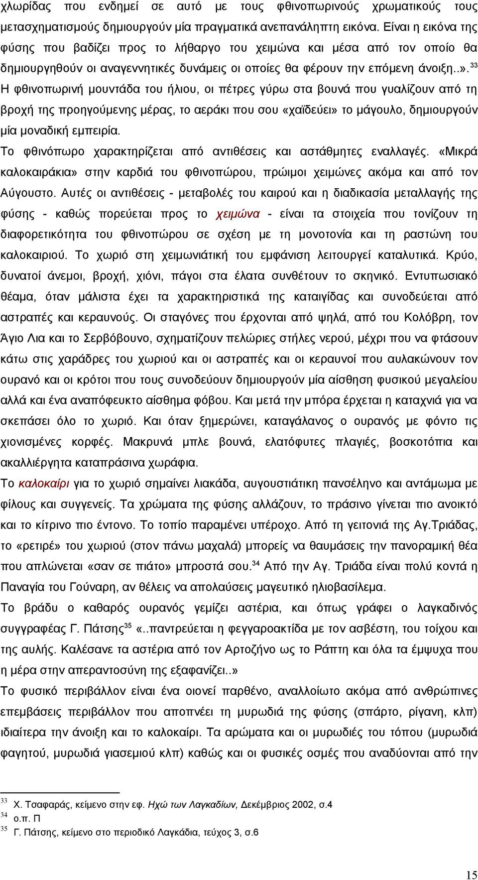 33 Η φθινοπωρινή μουντάδα του ήλιου, οι πέτρες γύρω στα βουνά που γυαλίζουν από τη βροχή της προηγούμενης μέρας, το αεράκι που σου «χαϊδεύει» το μάγουλο, δημιουργούν μία μοναδική εμπειρία.