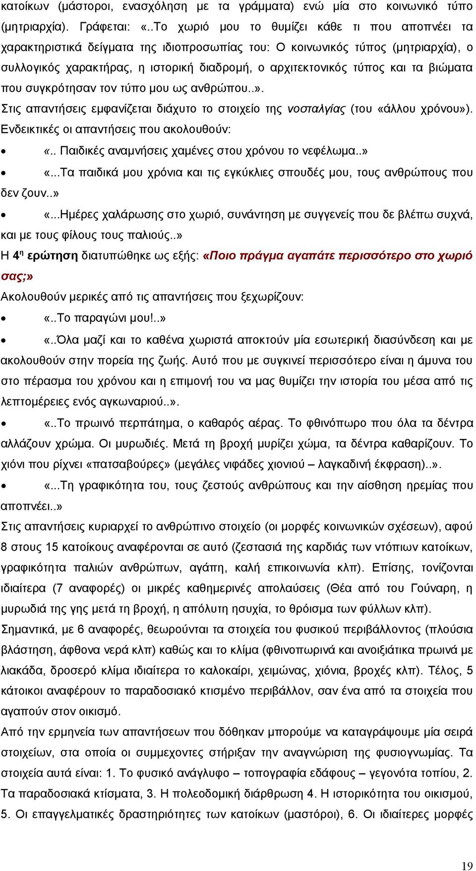 και τα βιώματα που συγκρότησαν τον τύπο μου ως ανθρώπου..». Στις απαντήσεις εμφανίζεται διάχυτο το στοιχείο της νοσταλγίας (του «άλλου χρόνου»). Ενδεικτικές οι απαντήσεις που ακολουθούν: «.