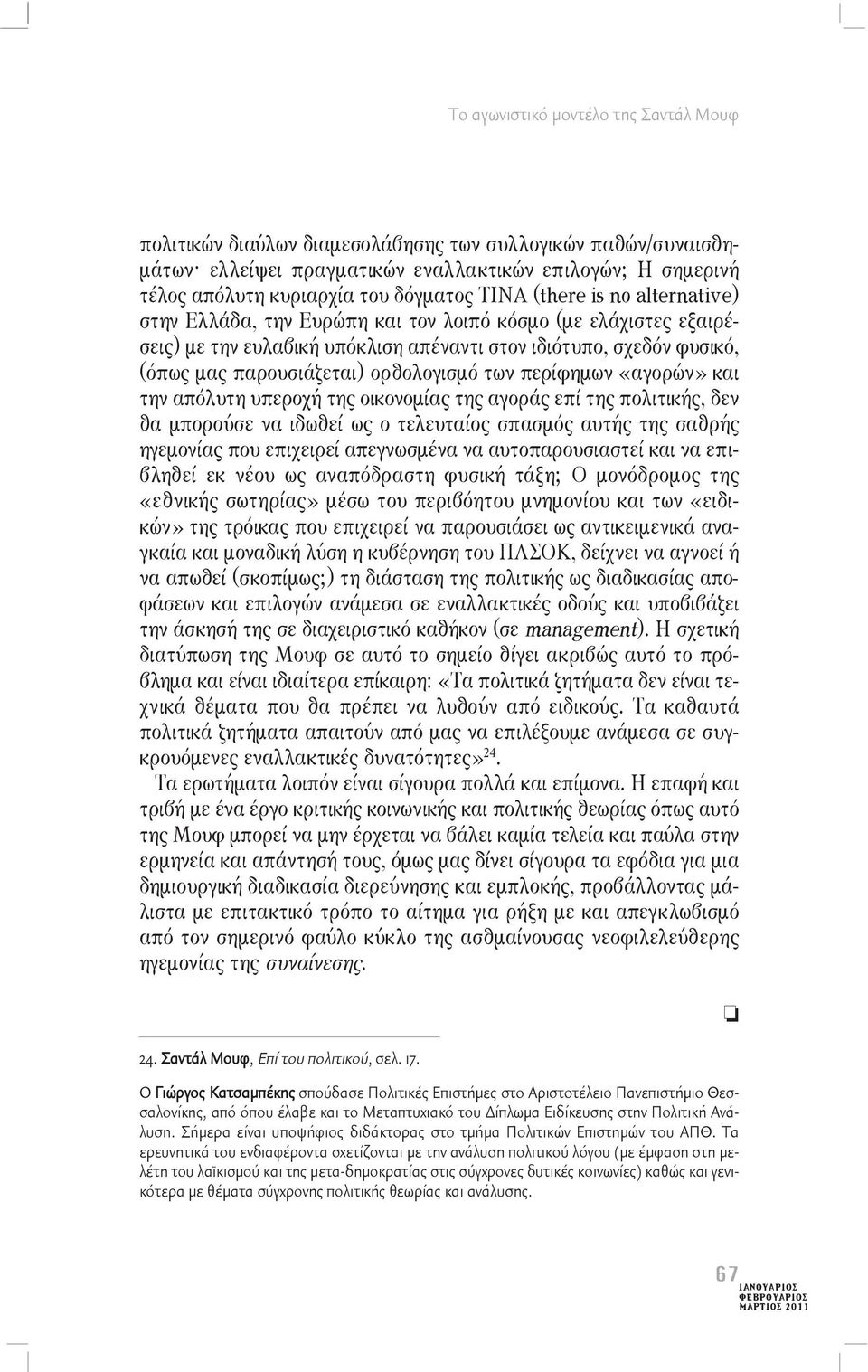 ορθολογισμό των περίφημων «αγορών» και την απόλυτη υπεροχή της οικονομίας της αγοράς επί της πολιτικής, δεν θα μπορούσε να ιδωθεί ως ο τελευταίος σπασμός αυτής της σαθρής ηγεμονίας που επιχειρεί