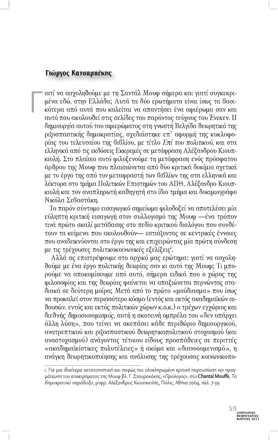 Η δημιουργία αυτού του αφιερώματος στη γνωστή Βελγίδα θεωρητικό της ριζοσπαστικής δημοκρατίας, σχεδιάστηκε επ αφορμή της κυκλοφορίας του τελευταίου της βιβλίου, με τίτλο Επί του πολιτικού, και στα