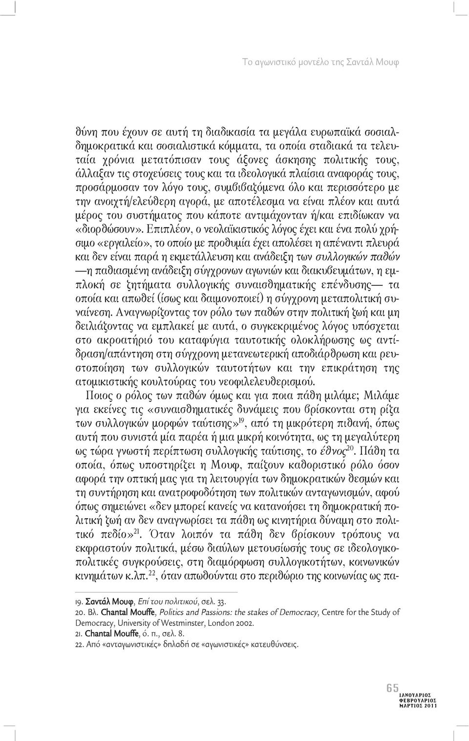 αποτέλεσμα να είναι πλέον και αυτά μέρος του συστήματος που κάποτε αντιμάχονταν ή/και επιδίωκαν να «διορθώσουν».