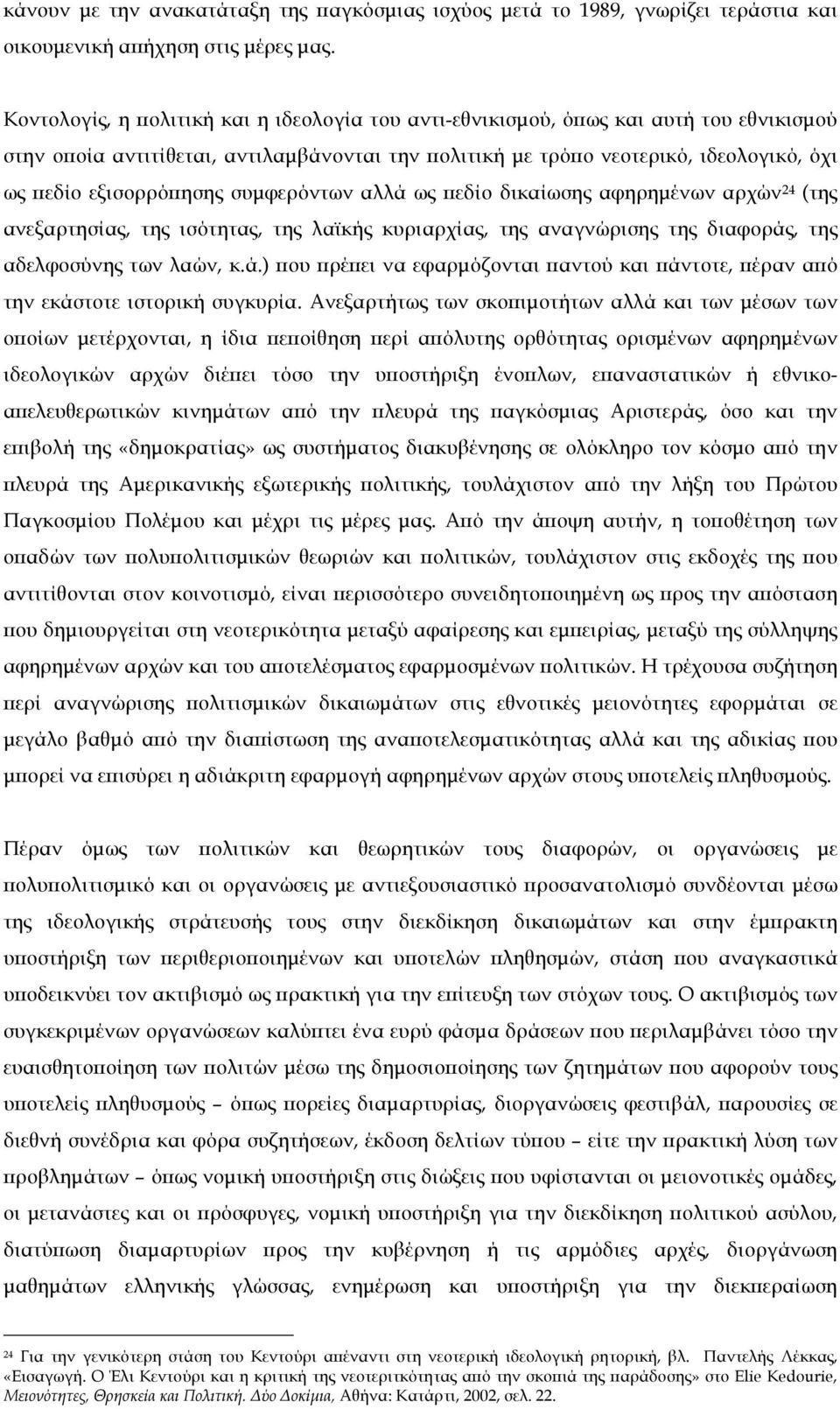 εξισορρόπησης συµφερόντων αλλά ως πεδίο δικαίωσης αφηρηµένων αρχών 24 (της ανεξαρτησίας, της ισότητας, της λαϊκής κυριαρχίας, της αναγνώρισης της διαφοράς, της αδελφοσύνης των λαών, κ.ά.) που πρέπει να εφαρµόζονται παντού και πάντοτε, πέραν από την εκάστοτε ιστορική συγκυρία.