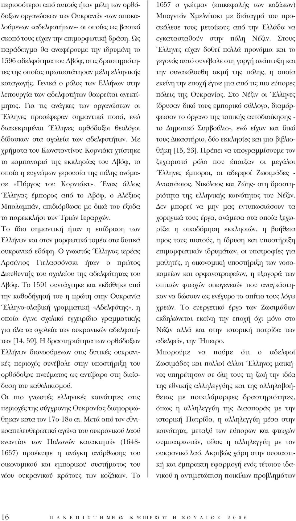 Γενικά ο ρόλος των Ελλήνων στην λειτουργία των αδελφοτήτων θεωρείται ανεκτίμητος.