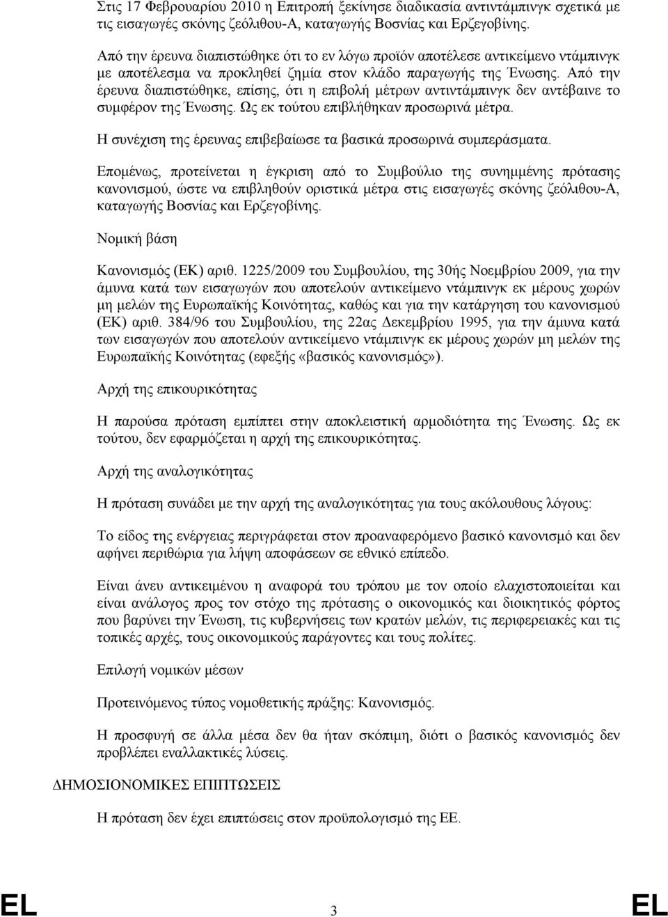 Από την έρευνα διαπιστώθηκε, επίσης, ότι η επιβολή µέτρων αντιντάµπινγκ δεν αντέβαινε το συµφέρον της Ένωσης. Ως εκ τούτου επιβλήθηκαν προσωρινά µέτρα.